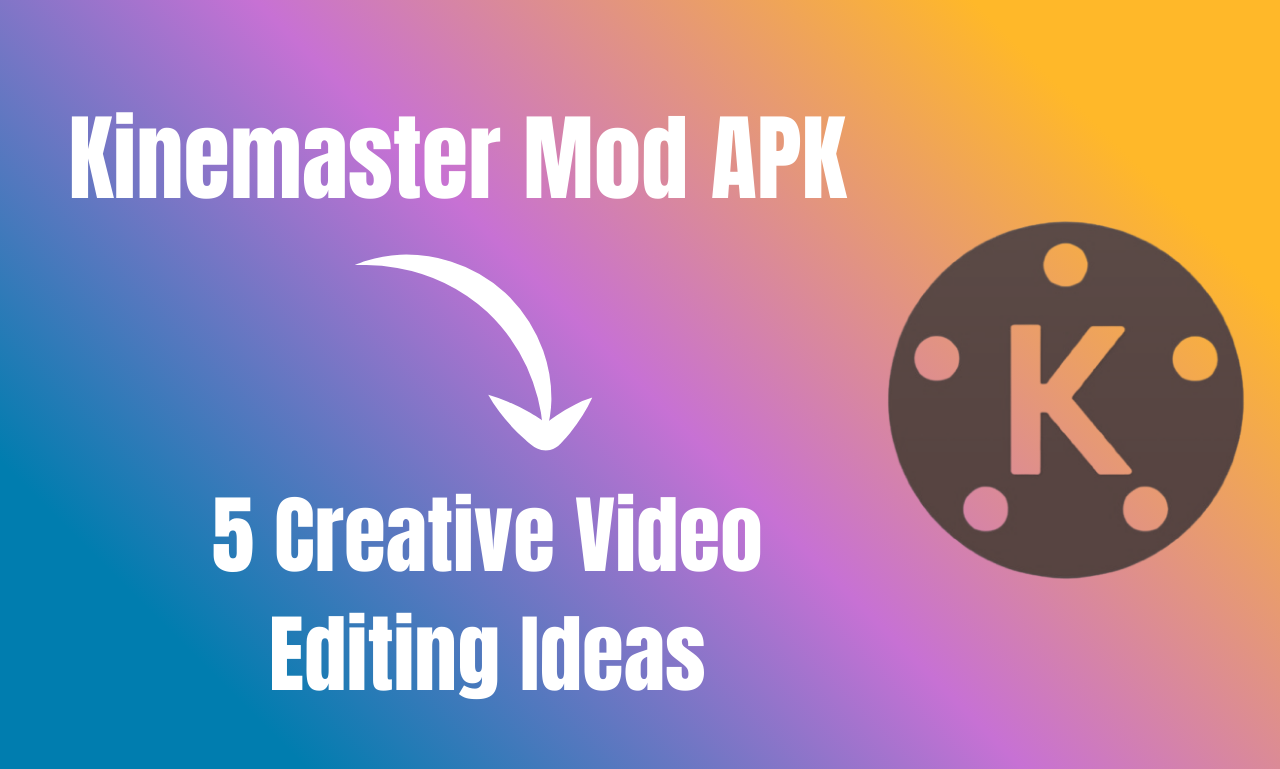 5 Creative Video Editing Ideas Using KineMaster Mod APK