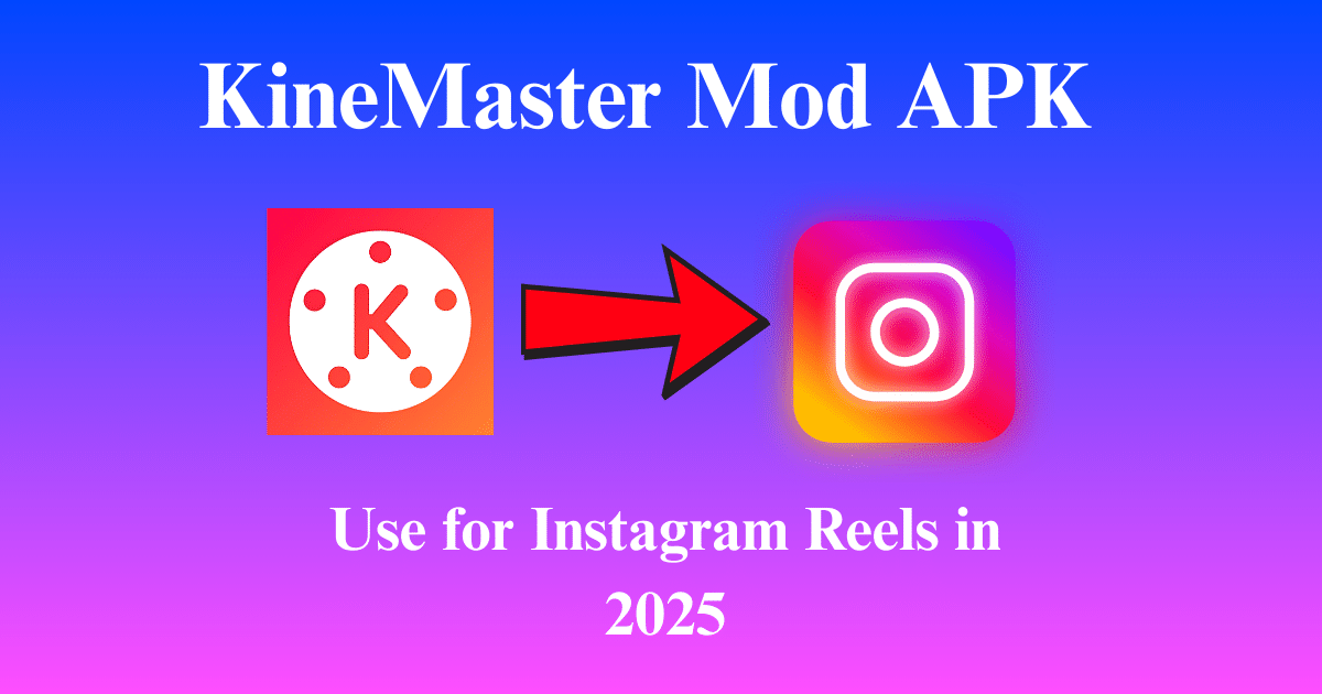 How to Use KineMaster Mod APK for Instagram Reels in 2025